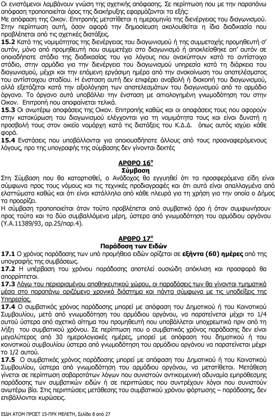 2 Κατά της νοµιµότητας της διενέργειας του διαγωνισµού ή της συµµετοχής προµηθευτή σ αυτόν, µόνο από προµηθευτή που συµµετέχει στο διαγωνισµό ή αποκλείσθηκε απ αυτόν σε οποιοδήποτε στάδιο της