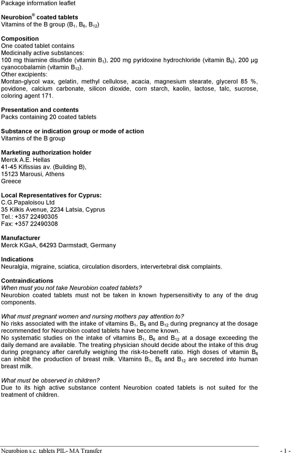 Other excipients: Montan-glycol wax, gelatin, methyl cellulose, acacia, magnesium stearate, glycerol 85 %, povidone, calcium carbonate, silicon dioxide, corn starch, kaolin, lactose, talc, sucrose,