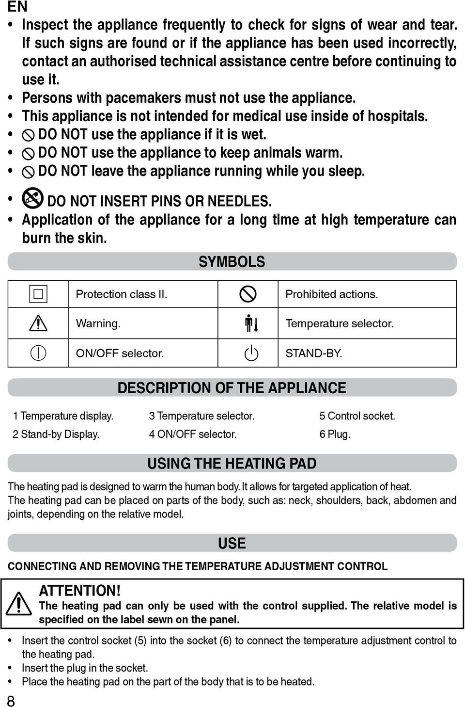 Persons with pacemakers must not use the appliance. This appliance is not intended for medical use inside of hospitals. DO NOT use the appliance if it is wet.