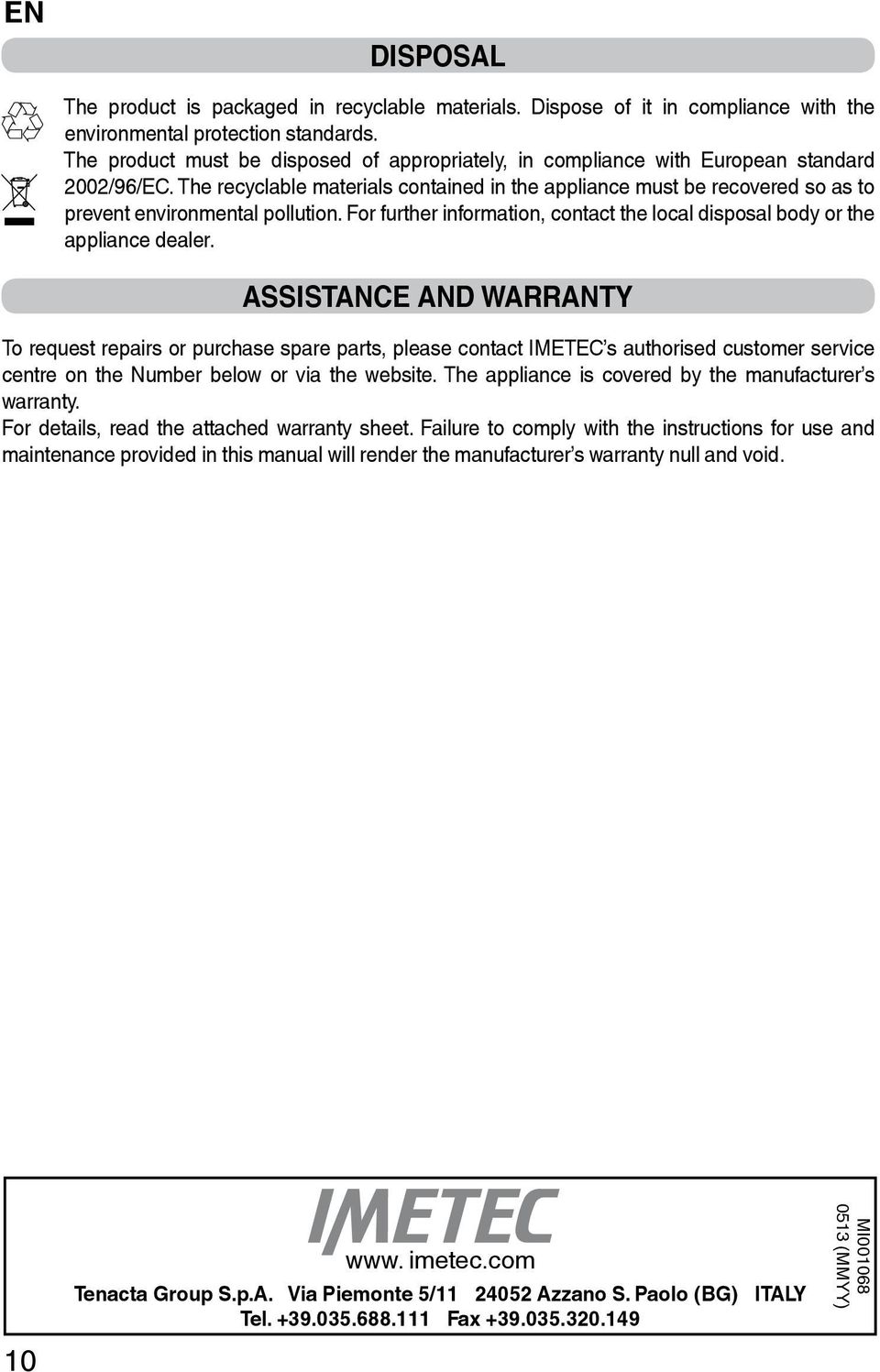 The recyclable materials contained in the appliance must be recovered so as to prevent environmental pollution. For further information, contact the local disposal body or the appliance dealer.