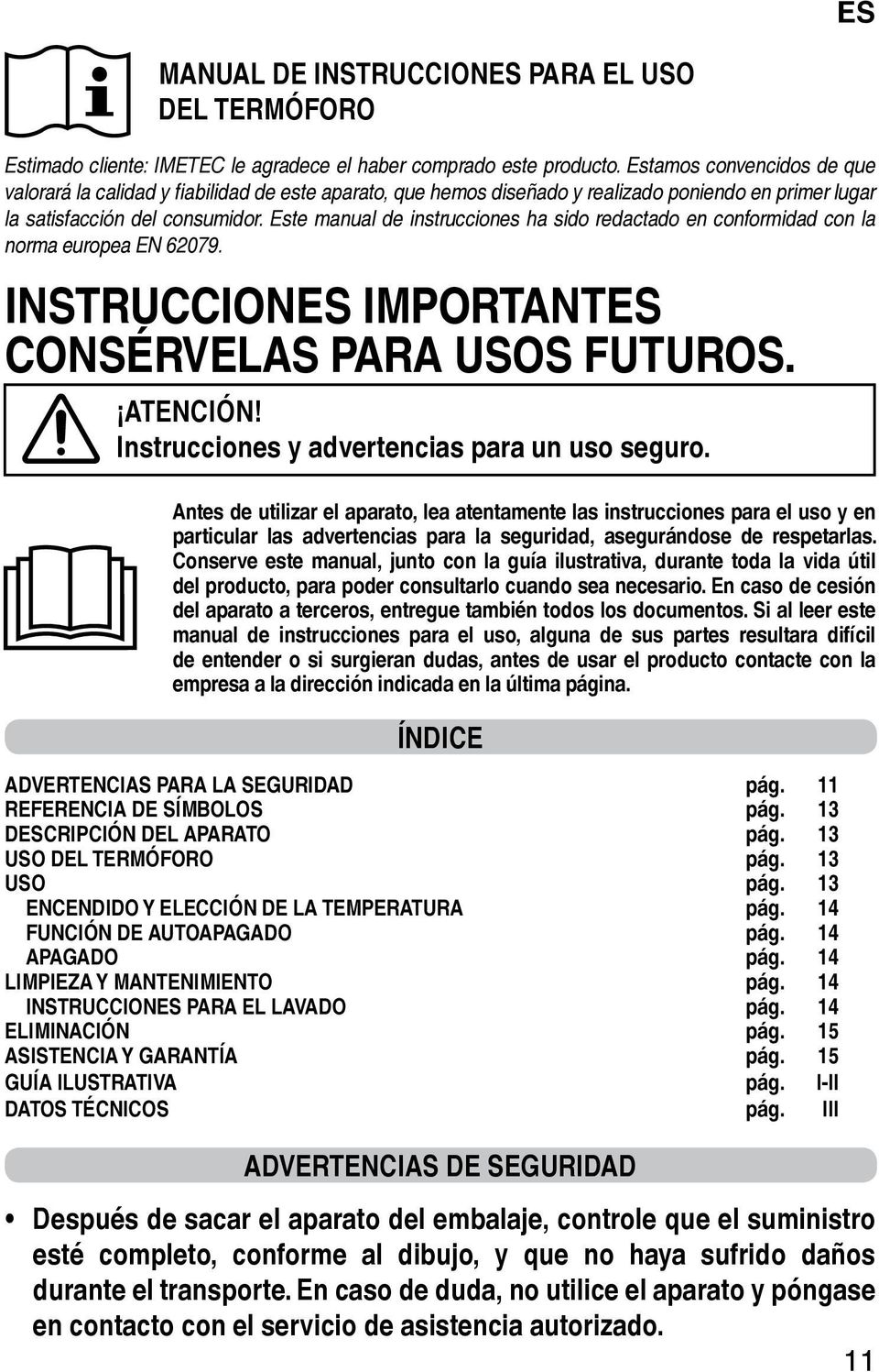 Este manual de instrucciones ha sido redactado en conformidad con la norma europea EN 62079. INSTRUCCIONES IMPORTANTES CONSÉRVELAS PARA USOS FUTUROS. ATENCIÓN!