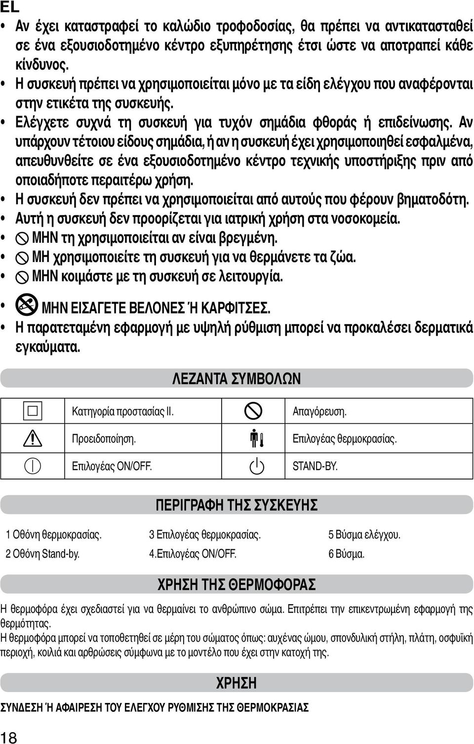 Αν υπάρχουν τέτοιου είδους σημάδια, ή αν η συσκευή έχει χρησιμοποιηθεί εσφαλμένα, απευθυνθείτε σε ένα εξουσιοδοτημένο κέντρο τεχνικής υποστήριξης πριν από οποιαδήποτε περαιτέρω χρήση.