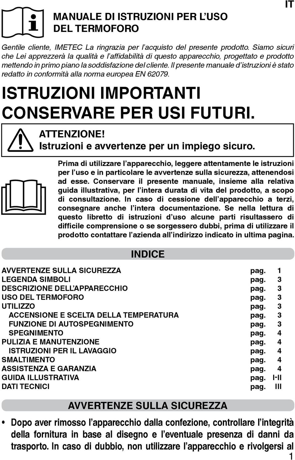 Il presente manuale d istruzioni è stato redatto in conformità alla norma europea EN 62079. ISTRUZIONI IMPORTANTI CONSERVARE PER USI FUTURI. ATTENZIONE! Istruzioni e avvertenze per un impiego sicuro.