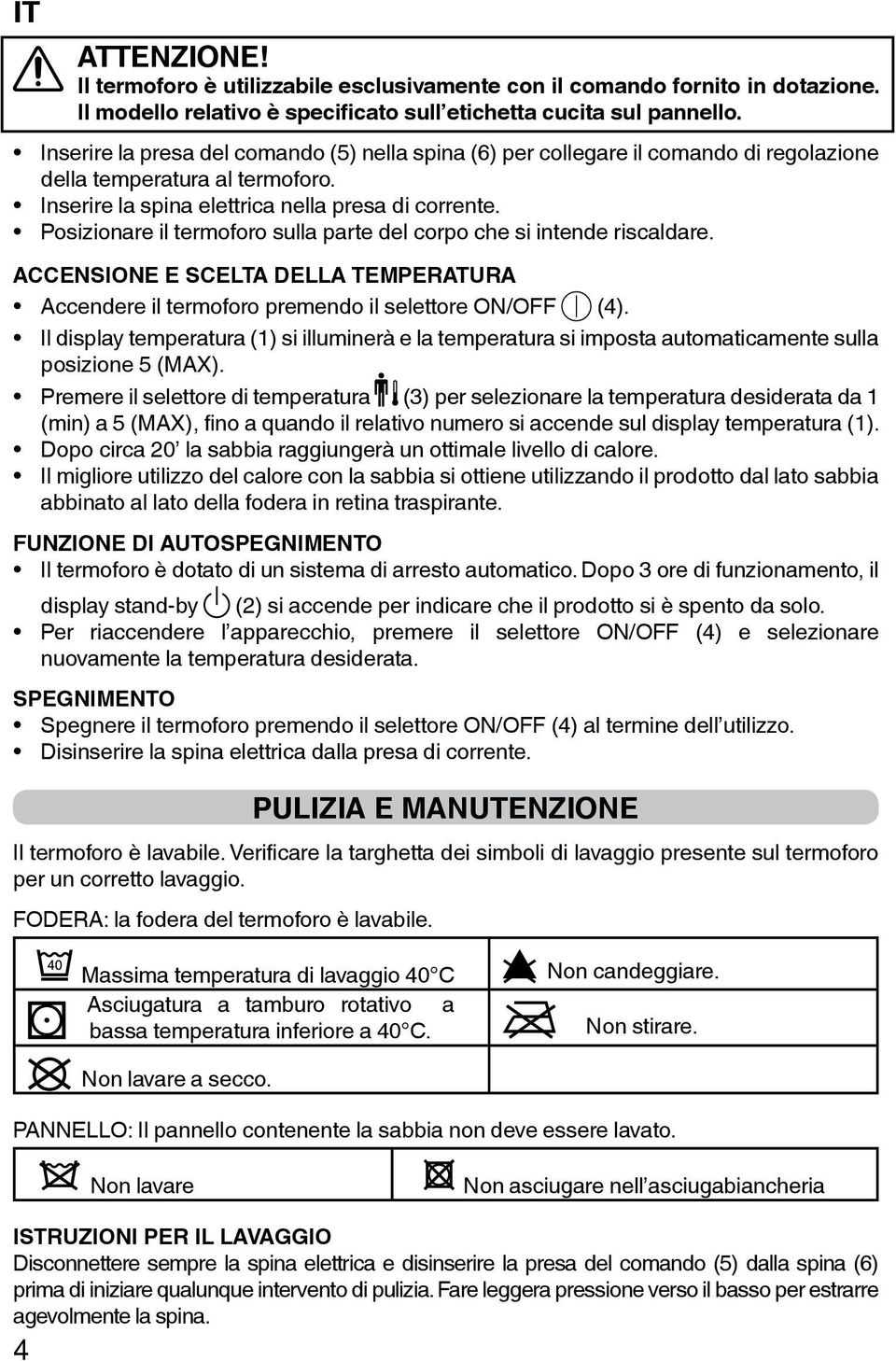 Posizionare il termoforo sulla parte del corpo che si intende riscaldare. ACCENSIONE E SCELTA DELLA TEMPERATURA Accendere il termoforo premendo il selettore ON/OFF (4).