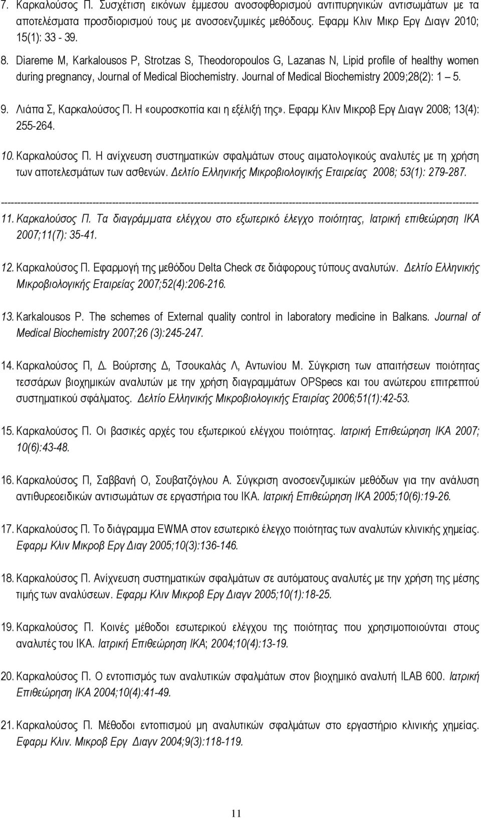 Λιάπα Σ, Καρκαλούσος Π. H «ουροσκοπία και η εξέλιξή της». Εφαρμ Κλιν Μικροβ Εργ Διαγν 2008; 13(4): 255-264. 10. Καρκαλούσος Π. H ανίχνευση συστηματικών σφαλμάτων στους αιματολογικούς αναλυτές με τη χρήση των αποτελεσμάτων των ασθενών.