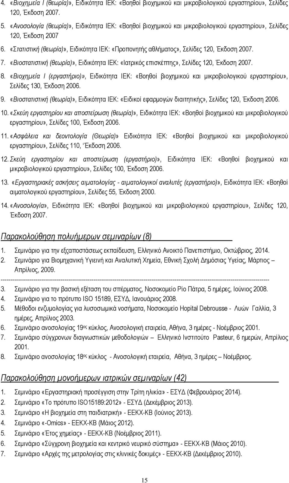 «Στατιστική (θεωρία)», Ειδικότητα ΙΕΚ: «Προπονητής αθλήματος», Σελίδες 120, Έκδοση 2007. 7. «Βιοστατιστική (θεωρία)», Ειδικότητα ΙΕΚ: «Ιατρικός επισκέπτης», Σελίδες 120, Έκδοση 2007. 8.