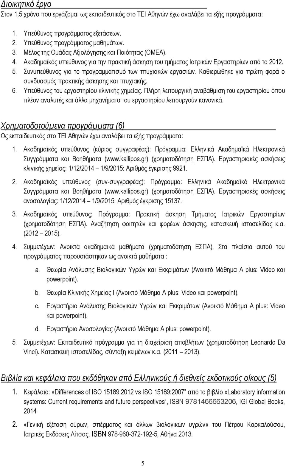 Συνυπεύθυνος για το προγραμματισμό των πτυχιακών εργασιών. Καθιερώθηκε για πρώτη φορά ο συνδυασμός πρακτικής άσκησης και πτυχιακής. 6. Υπεύθυνος του εργαστηρίου κλινικής χημείας.