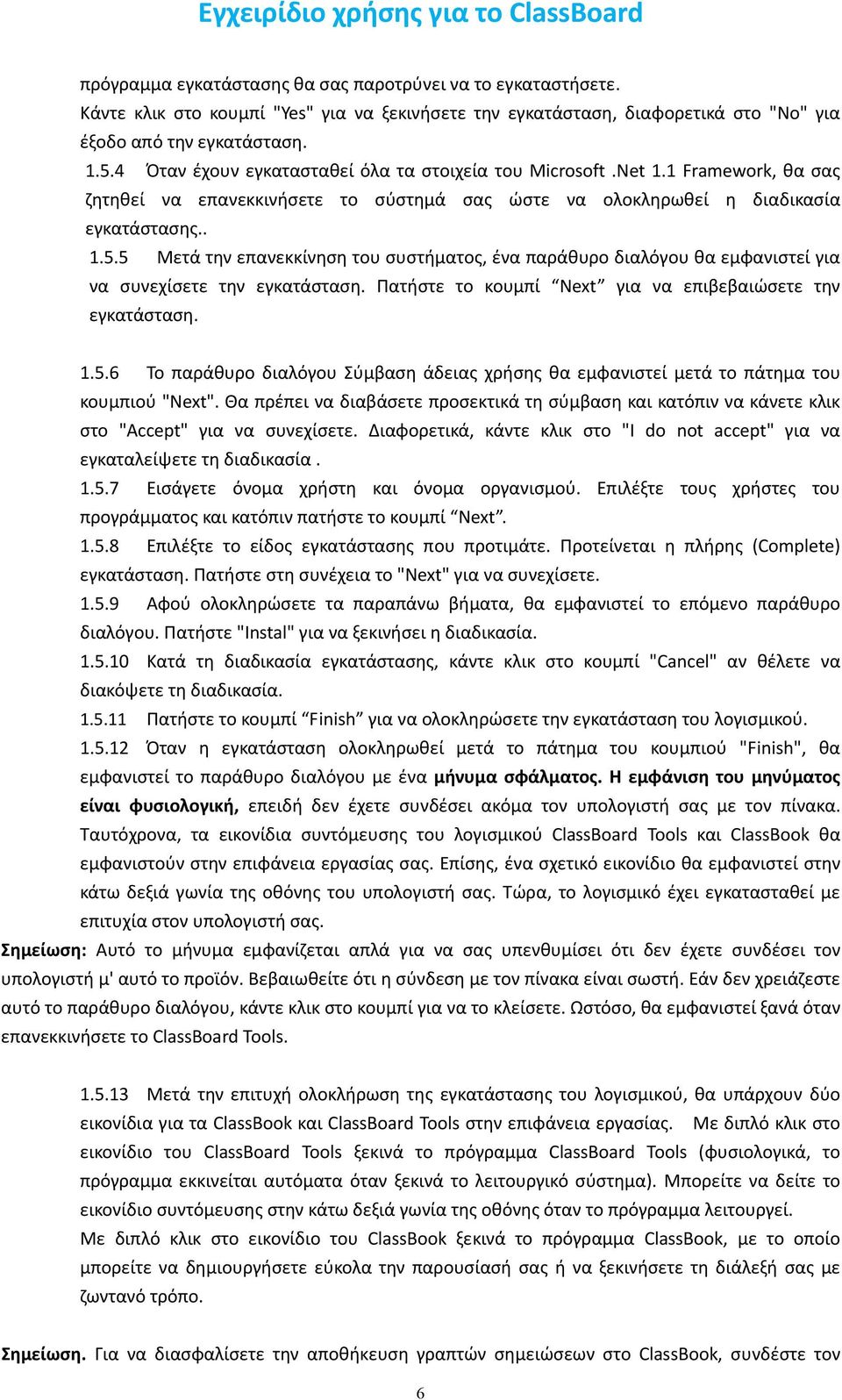 5 Μετά την επανεκκίνηση του συστήματος, ένα παράθυρο διαλόγου θα εμφανιστεί για να συνεχίσετε την εγκατάσταση. Πατήστε το κουμπί Next για να επιβεβαιώσετε την εγκατάσταση. 1.5.6 Το παράθυρο διαλόγου Σύμβαση άδειας χρήσης θα εμφανιστεί μετά το πάτημα του κουμπιού "Next".