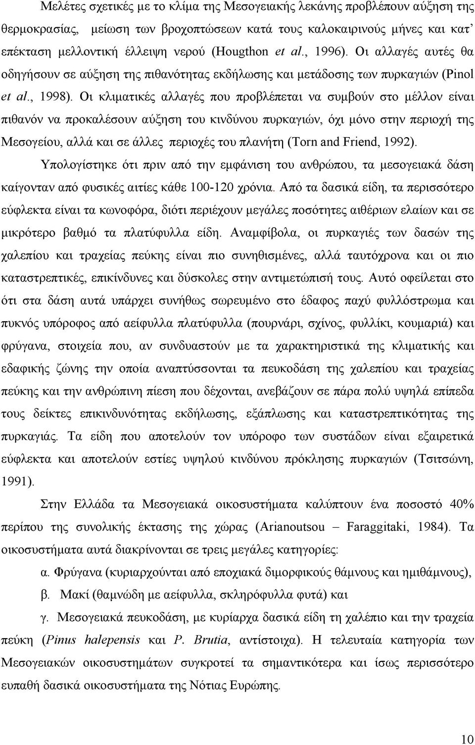 Οι κλιµατικές αλλαγές που προβλέπεται να συµβούν στο µέλλον είναι πιθανόν να προκαλέσουν αύξηση του κινδύνου πυρκαγιών, όχι µόνο στην περιοχή της Μεσογείου, αλλά και σε άλλες περιοχές του πλανήτη