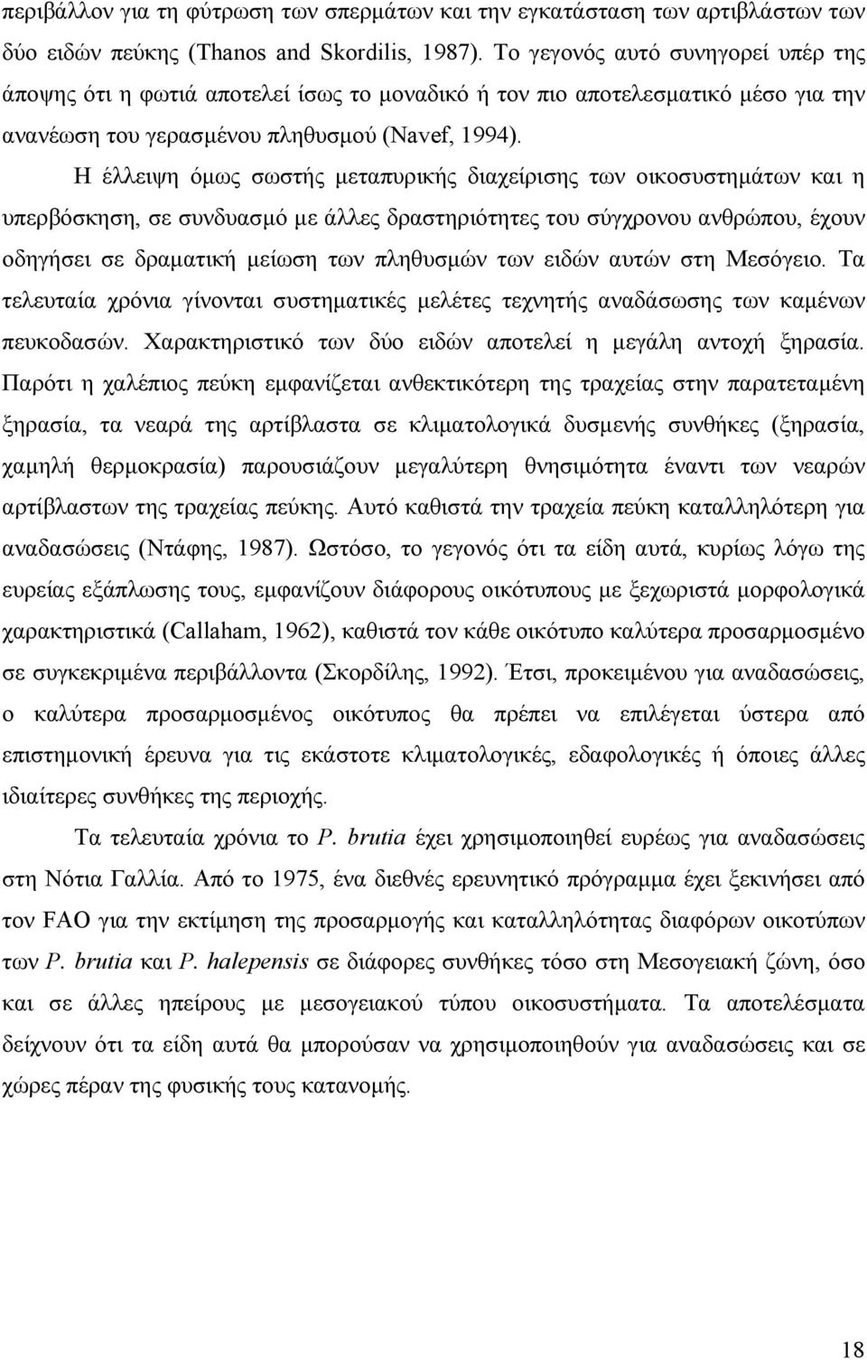 Η έλλειψη όµως σωστής µεταπυρικής διαχείρισης των οικοσυστηµάτων και η υπερβόσκηση, σε συνδυασµό µε άλλες δραστηριότητες του σύγχρονου ανθρώπου, έχουν οδηγήσει σε δραµατική µείωση των πληθυσµών των