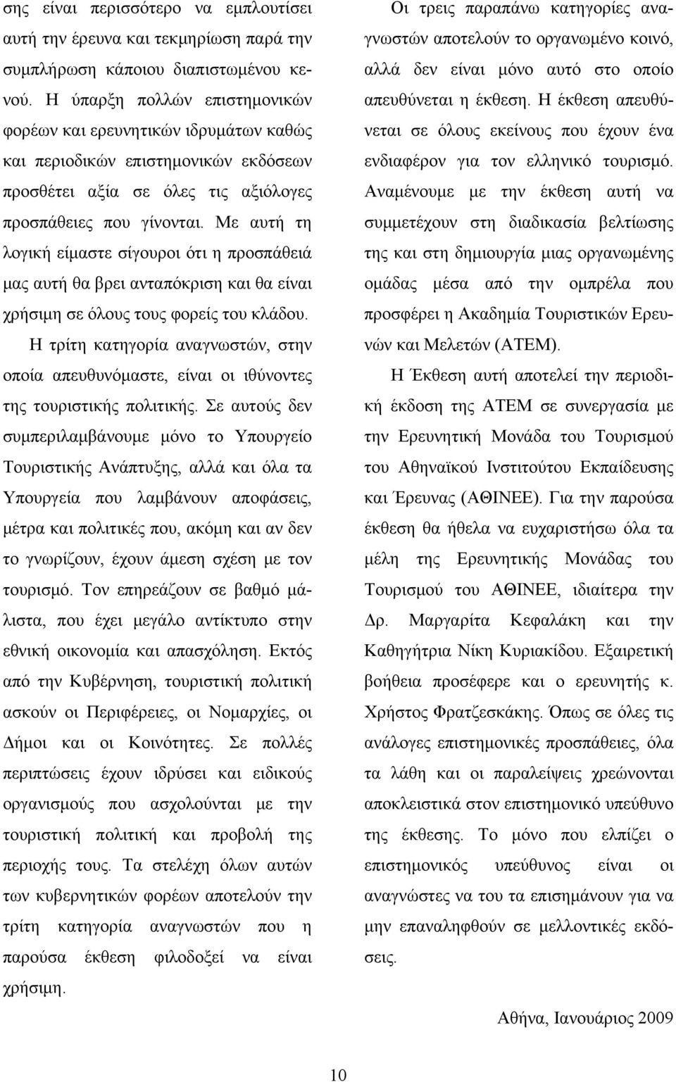 Με αυτή τη λογική είμαστε σίγουροι ότι η προσπάθειά μας αυτή θα βρει ανταπόκριση και θα είναι χρήσιμη σε όλους τους φορείς του κλάδου.