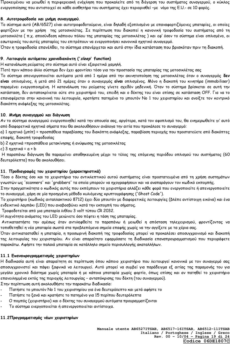 Το σύστηµα αυτό (ΑΒ/6527) είναι αυτοτροφοδοτούµενο, είναι δηλαδή εξοπλισµένο µε επαναφορτιζόµενες µπαταρίες, οι οποίες φορτίζουν µε την χρήση της µοτοσικλέτας.