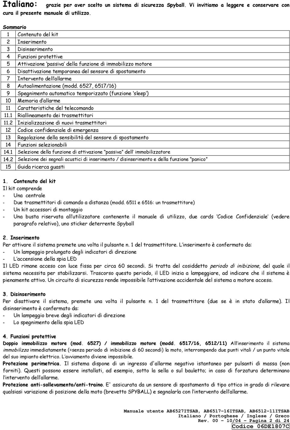 Intervento dell allarme 8 Autoalimentazione (modd. 6527, 6517/16) 9 Spegnimento automatico temporizzato (funzione sleep ) 10 Memoria d allarme 11 Caratteristiche del telecomando 11.