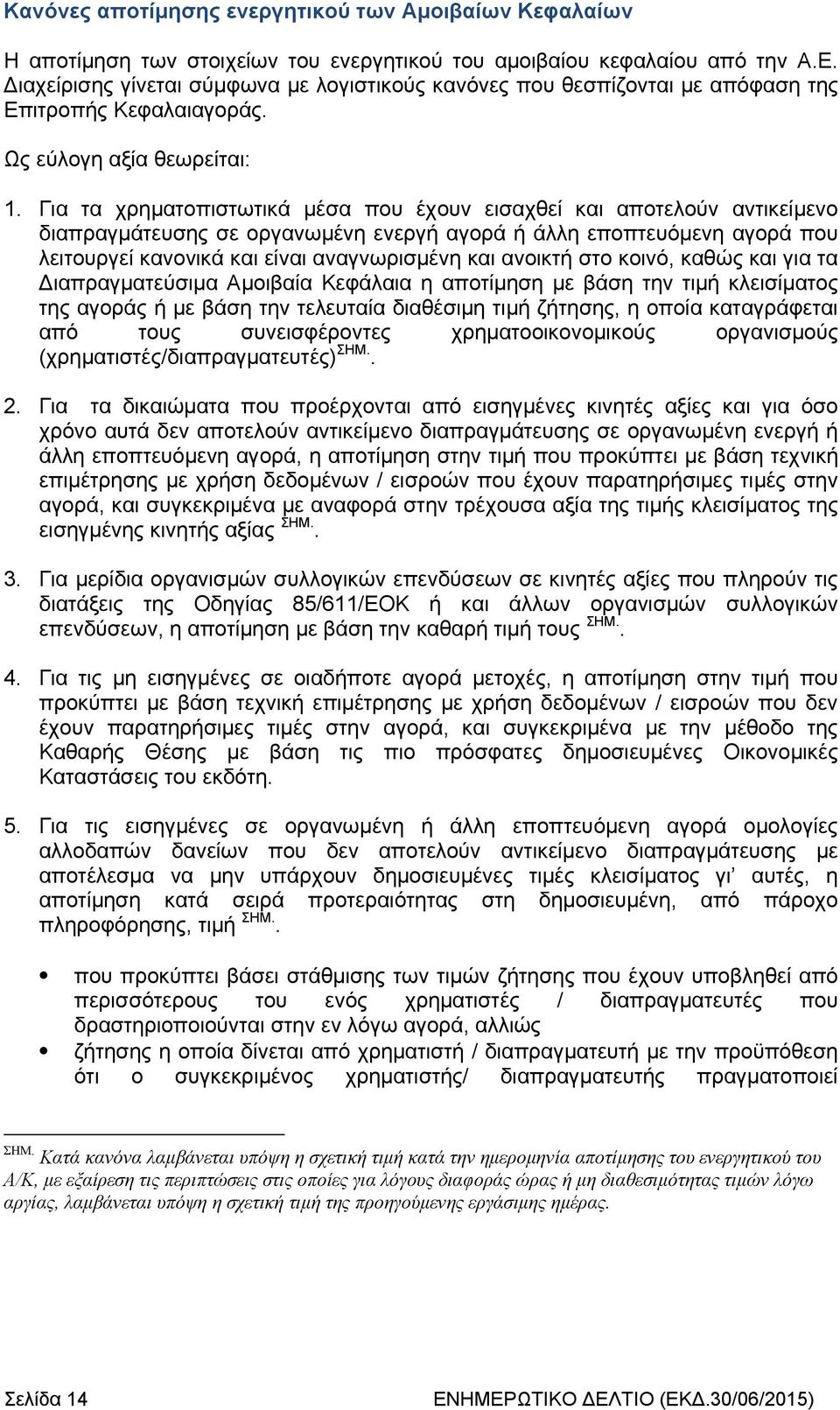 Για τα χρηματοπιστωτικά μέσα που έχουν εισαχθεί και αποτελούν αντικείμενο διαπραγμάτευσης σε οργανωμένη ενεργή αγορά ή άλλη εποπτευόμενη αγορά που λειτουργεί κανονικά και είναι αναγνωρισμένη και