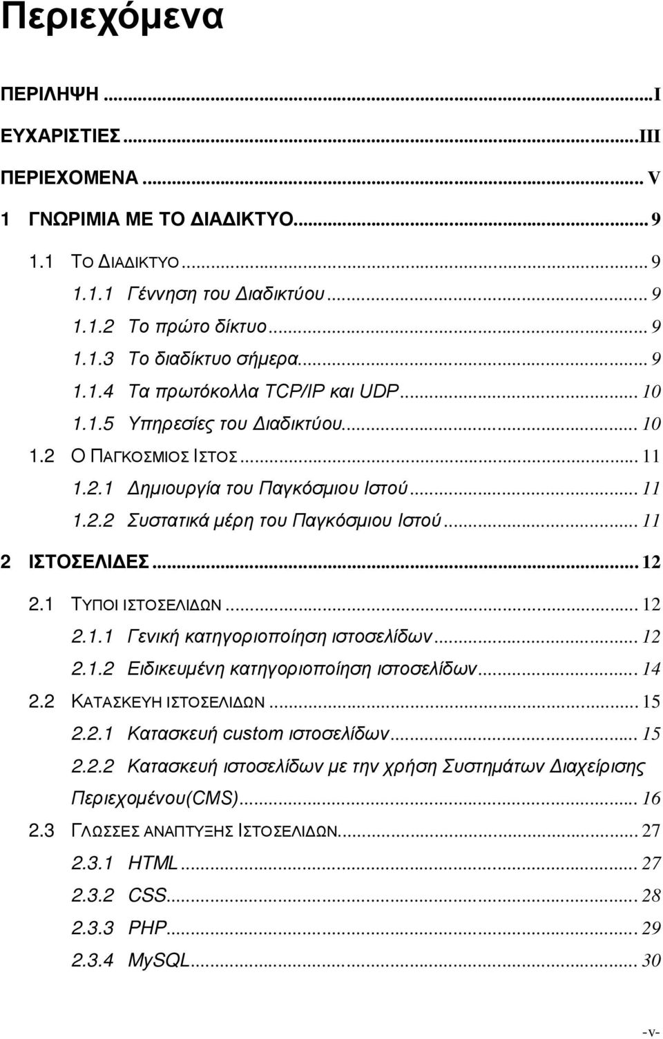 .. 11 2 ΙΣΤΟΣΕΛΙΔΕΣ... 12 2.1 ΤΥΠΟΙ ΙΣΤΟΣΕΛΙΔΩΝ... 12 2.1.1 Γενική κατηγοριοποίηση ιστοσελίδων... 12 2.1.2 Ειδικευμένη κατηγοριοποίηση ιστοσελίδων... 14 2.2 ΚΑΤΑΣΚΕΥΗ ΙΣΤΟΣΕΛΙΔΩΝ... 15 2.2.1 Κατασκευή custom ιστοσελίδων.