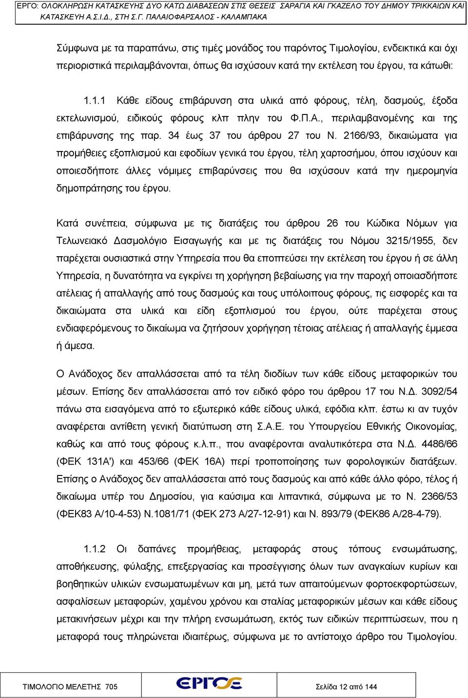 2166/93, δικαιώματα για προμήθειες εξοπλισμού και εφοδίων γενικά του έργου, τέλη χαρτοσήμου, όπου ισχύουν και οποιεσδήποτε άλλες νόμιμες επιβαρύνσεις που θα ισχύσουν κατά την ημερομηνία δημοπράτησης