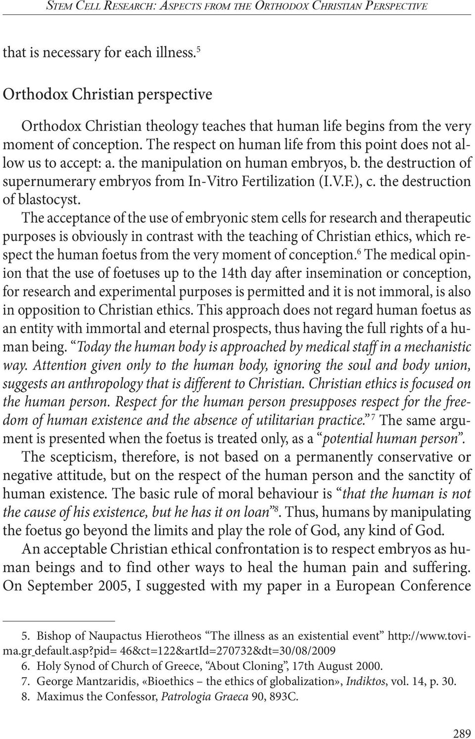 The respect on human life from this point does not allow us to accept: a. the manipulation on human embryos, b. the destruction of supernumerary embryos from In-Vitro Fertilization (I.V.F.), c.