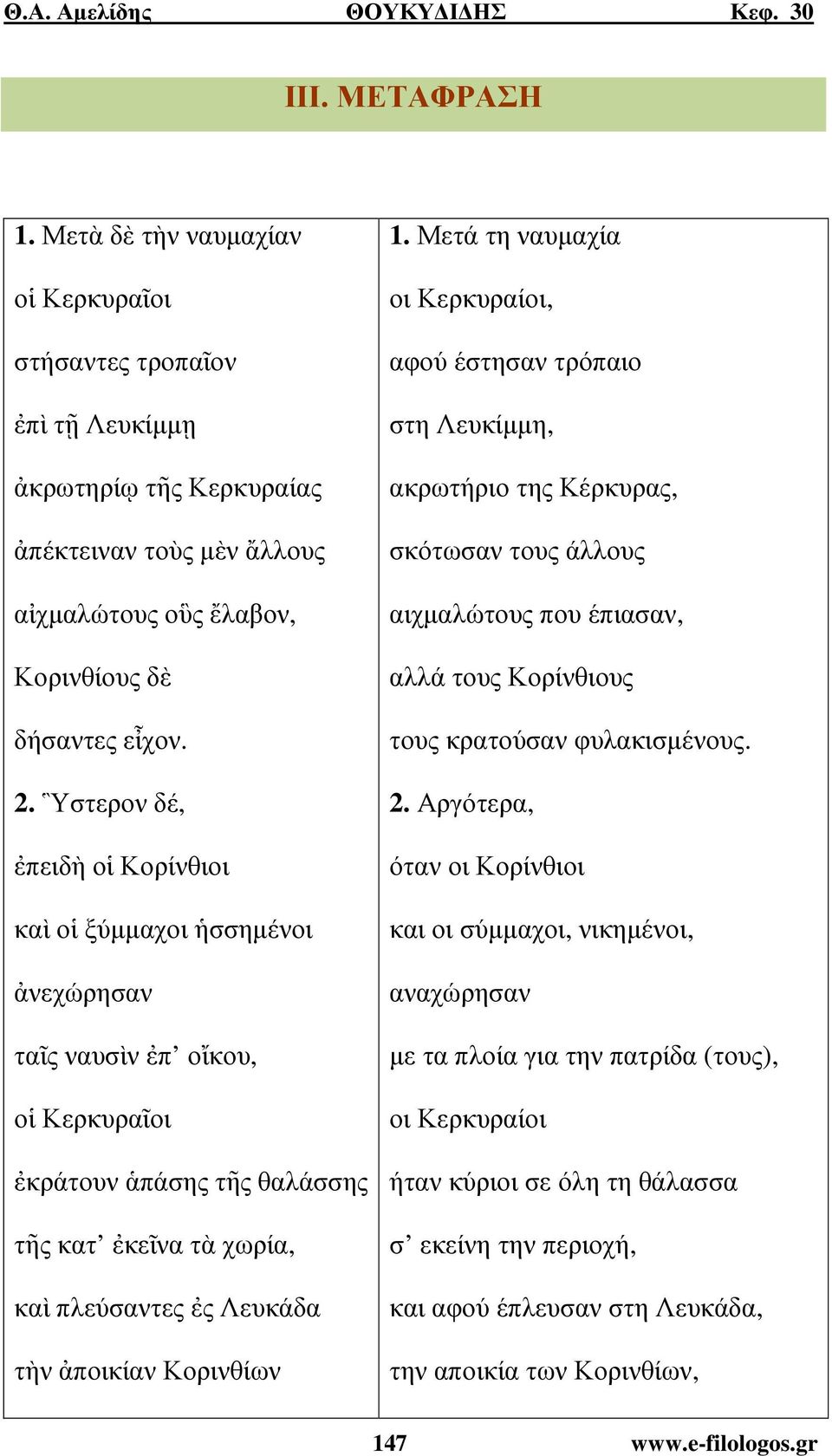 Κορινθίων 1. Μετά τη ναυµαχία οι Κερκυραίοι, αφού έστησαν τρόπαιο στη Λευκίµµη, ακρωτήριο της Κέρκυρας, σκότωσαν τους άλλους αιχµαλώτους που έπιασαν, αλλά τους Κορίνθιους τους κρατούσαν φυλακισµένους.