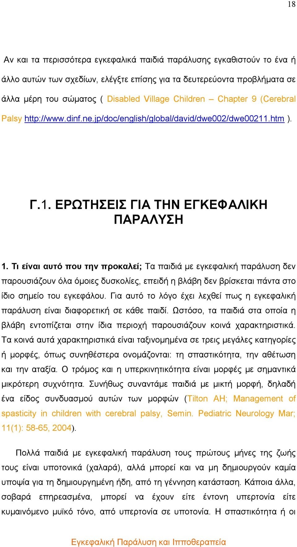 Τι είναι αυτό που την προκαλεί; Τα παιδιά µε εγκεφαλική παράλυση δεν παρουσιάζουν όλα όµοιες δυσκολίες, επειδή η βλάβη δεν βρίσκεται πάντα στο ίδιο σηµείο του εγκεφάλου.