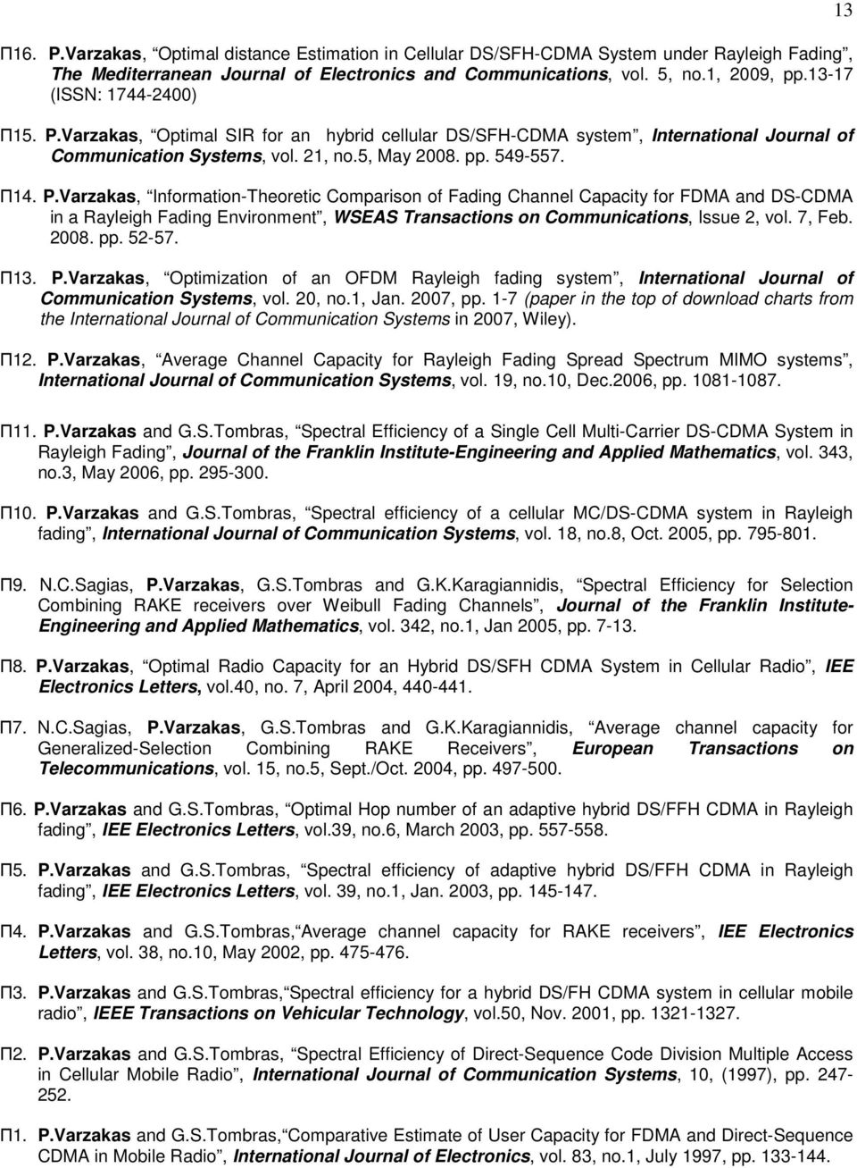 Varzakas, Optimal SIR for an hybrid cellular DS/SFH-CDMA system, International Journal of Communication Systems, vol. 21, no.5, May 2008. pp. 549-557. Π14. P.