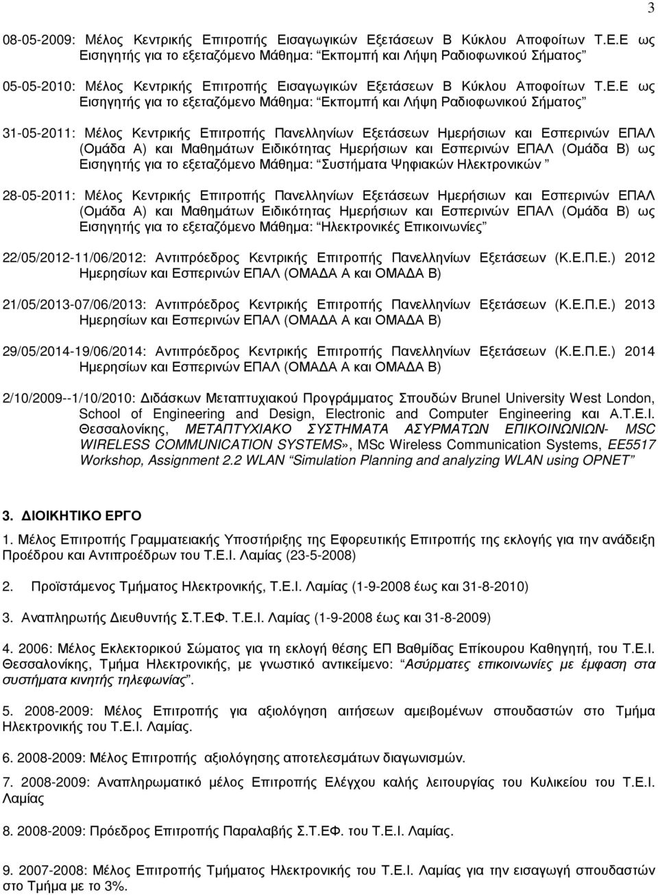 Ειδικότητας Ηµερήσιων και Εσπερινών ΕΠΑΛ (Οµάδα Β) ως Εισηγητής για το εξεταζόµενο Μάθηµα: Συστήµατα Ψηφιακών Ηλεκτρονικών 28-05-2011: Mέλος Κεντρικής Επιτροπής Πανελληνίων Εξετάσεων Ηµερήσιων και