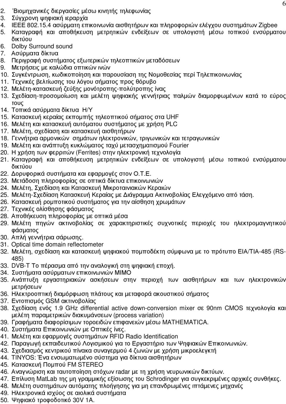 Μετρήσεις µε καλώδια οπτικών ινών 10. Συγκέντρωση, κωδικοποίηση και παρουσίαση της Νοµοθεσίας περί Τηλεπικοινωνίας 11. Τεχνικές βελτίωσης του λόγου σήµατος προς θόρυβο 12.