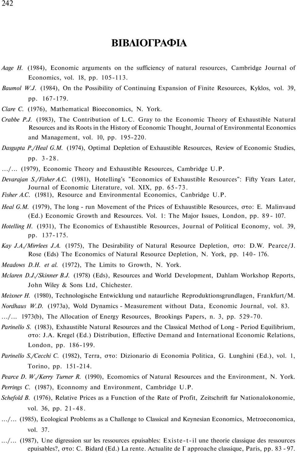 10, pp. 195-220. Dasgupta P./Heal G.M. (1974), Optimal Depletion of Exhaustible Resources, Review of Economic Studies, pp. 3-28..../... (1979), Economic Theory and Exhaustible Resources, Cambridge U.