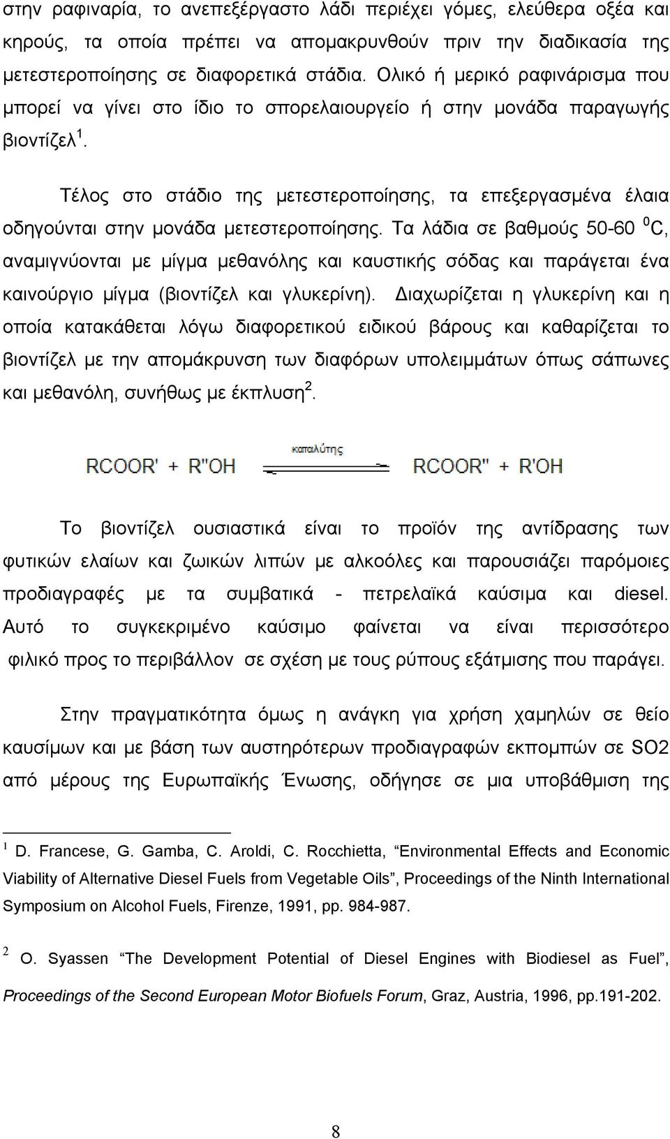 Τέλος στο στάδιο της µετεστεροποίησης, τα επεξεργασµένα έλαια οδηγούνται στην µονάδα µετεστεροποίησης.