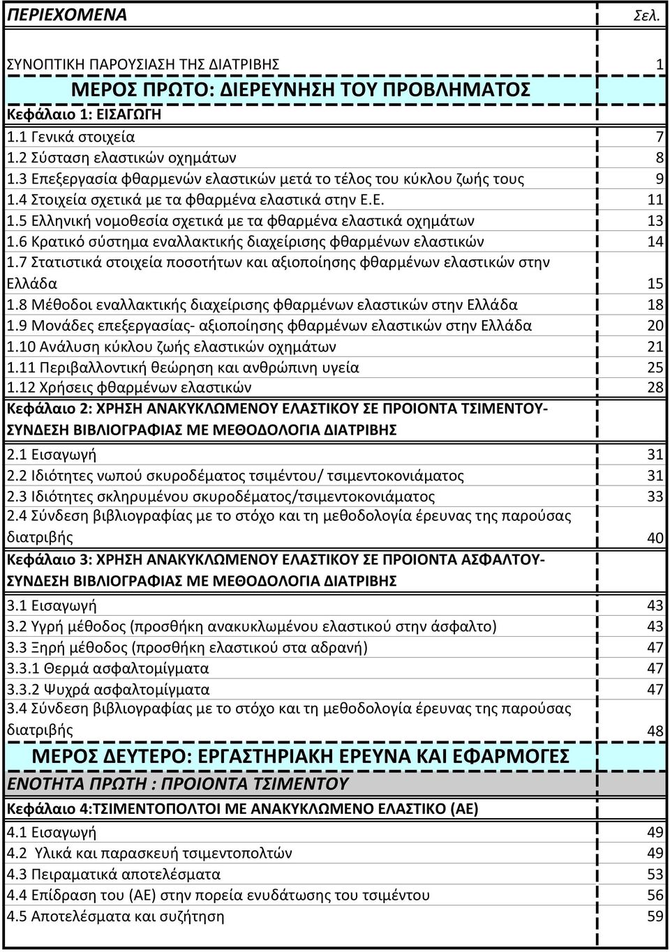 6 Κρατικό σύστημα εναλλακτικής διαχείρισης φθαρμένων ελαστικών 14 1.7 Στατιστικά στοιχεία ποσοτήτων και αξιοποίησης φθαρμένων ελαστικών στην Ελλάδα 15 1.