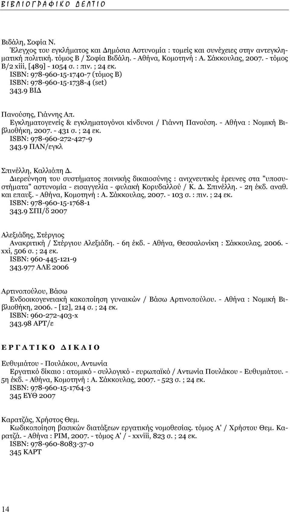 Εγκληµατογενείς & εγκληµατογόνοι κίνδυνοι / Γιάννη Πανούση. - Αθήνα : Νοµική Βιβλιοθήκη, 2007. - 431 σ. ; 24 εκ. ISΒΝ: 978-960-272-427-9 343.9 ΠΑΝ/εγκλ Σπινέλλη, Καλλιόπη.