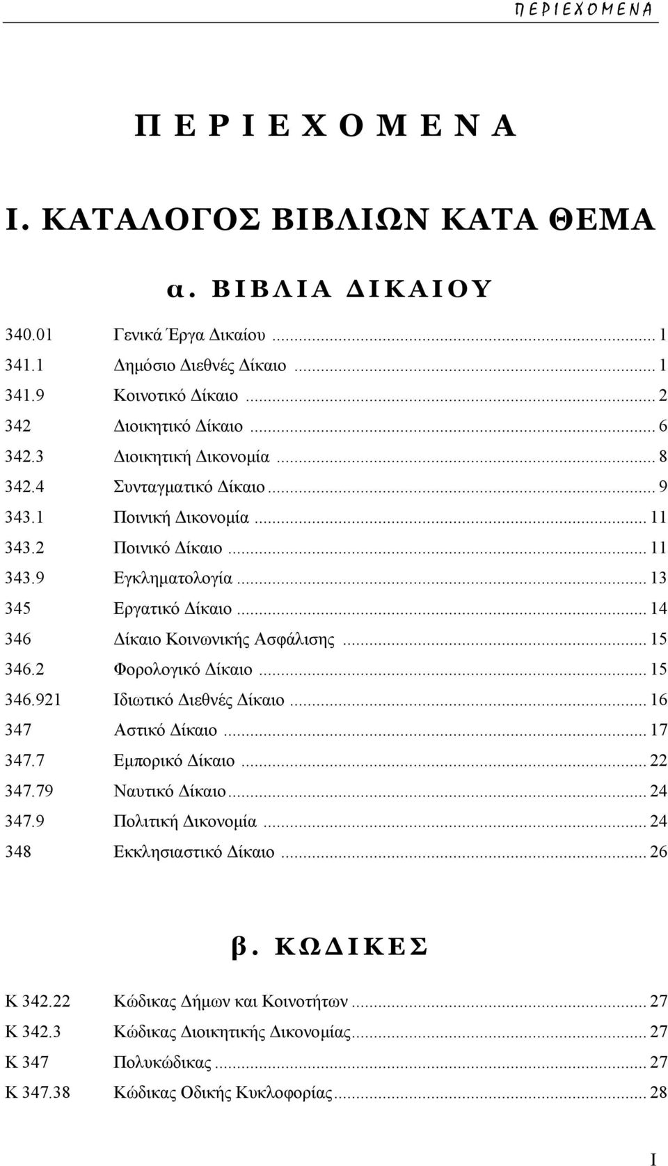 .. 14 346 ίκαιο Κοινωνικής Ασφάλισης... 15 346.2 Φορολογικό ίκαιο... 15 346.921 Ιδιωτικό ιεθνές ίκαιο... 16 347 Αστικό ίκαιο... 17 347.7 Εµπορικό ίκαιο... 22 347.79 Ναυτικό ίκαιο... 24 347.