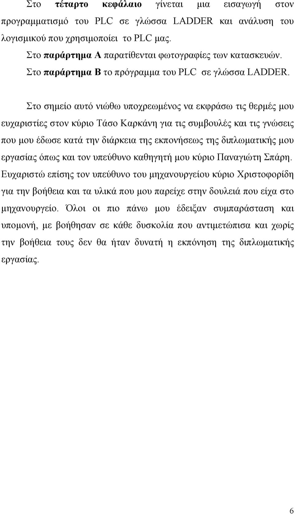 Στο σημείο αυτό νιώθω υποχρεωμένος να εκφράσω τις θερμές μου ευχαριστίες στον κύριο Τάσο Καρκάνη για τις συμβουλές και τις γνώσεις που μου έδωσε κατά την διάρκεια της εκπονήσεως της διπλωματικής μου