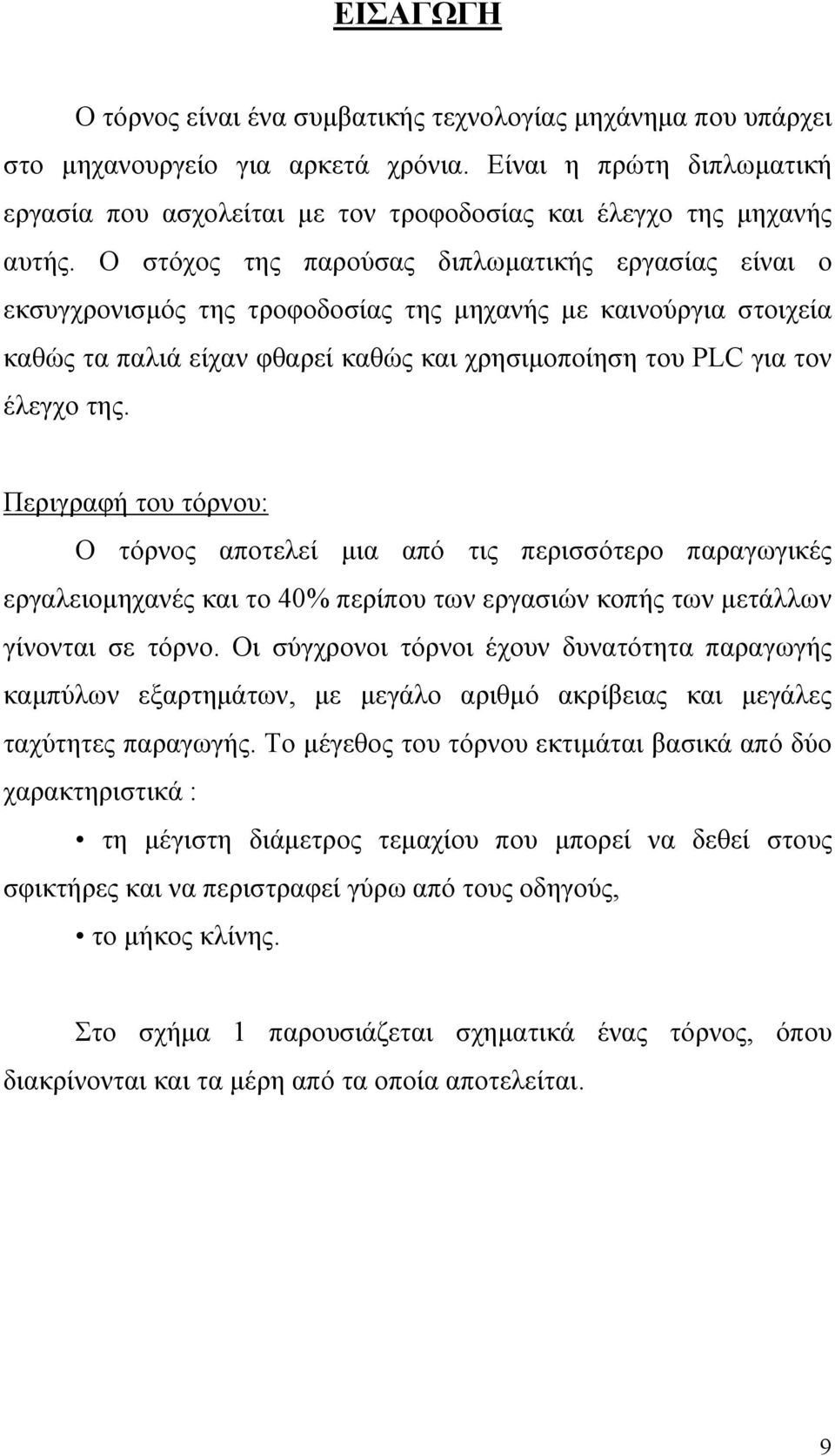 Ο στόχος της παρούσας διπλωματικής εργασίας είναι ο εκσυγχρονισμός της τροφοδοσίας της μηχανής με καινούργια στοιχεία καθώς τα παλιά είχαν φθαρεί καθώς και χρησιμοποίηση του PLC για τον έλεγχο της.