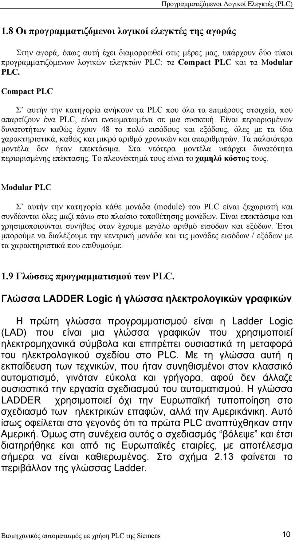 Είναι περιορισμένων δυνατοτήτων καθώς έχουν 48 το πολύ εισόδους και εξόδους, όλες με τα ίδια χαρακτηριστικά, καθώς και μικρό αριθμό χρονικών και απαριθμητών. Τα παλαιότερα μοντέλα δεν ήταν επεκτάσιμα.