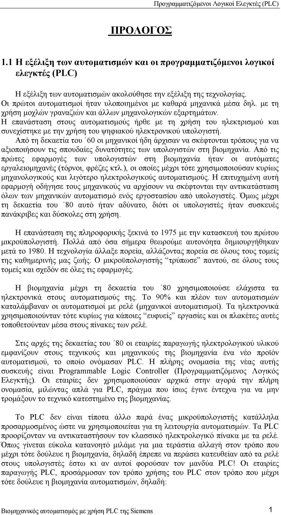 Η επανάσταση στους αυτοματισμούς ήρθε με τη χρήση του ηλεκτρισμού και συνεχίστηκε με την χρήση του ψηφιακού ηλεκτρονικού υπολογιστή.