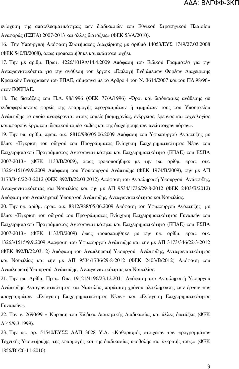 53/ΕΥΣ 1749/27.03.2008 (ΦΕΚ 540/Β/2008), όπως τροποποιήθηκε και εκάστοτε ισχύει. 17. Την µε αριθµ. Πρωτ. 4226/1019 /14.4.2009 Απόφαση του Ειδικού Γραµµατέα για την Ανταγωνιστικότητα για την ανάθεση του έργου: «Επιλογή Ενδιάµεσων Φορέων ιαχείρισης Κρατικών Ενισχύσεων του ΕΠΑΕ, σύµφωνα µε το Άρθρο 4 του Ν.