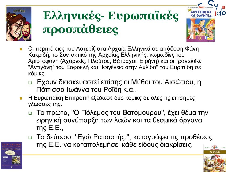 Έχουν διασκευαστεί επίσης οι Μύθοι του Αισώπου, η Πάπισσα Ιωάννα του Ροΐδη κ.ά.. Η Ευρωπαϊκή Επιτροπή εξέδωσε δύο κόμικς σε όλες τις επίσημες γλώσσες της.