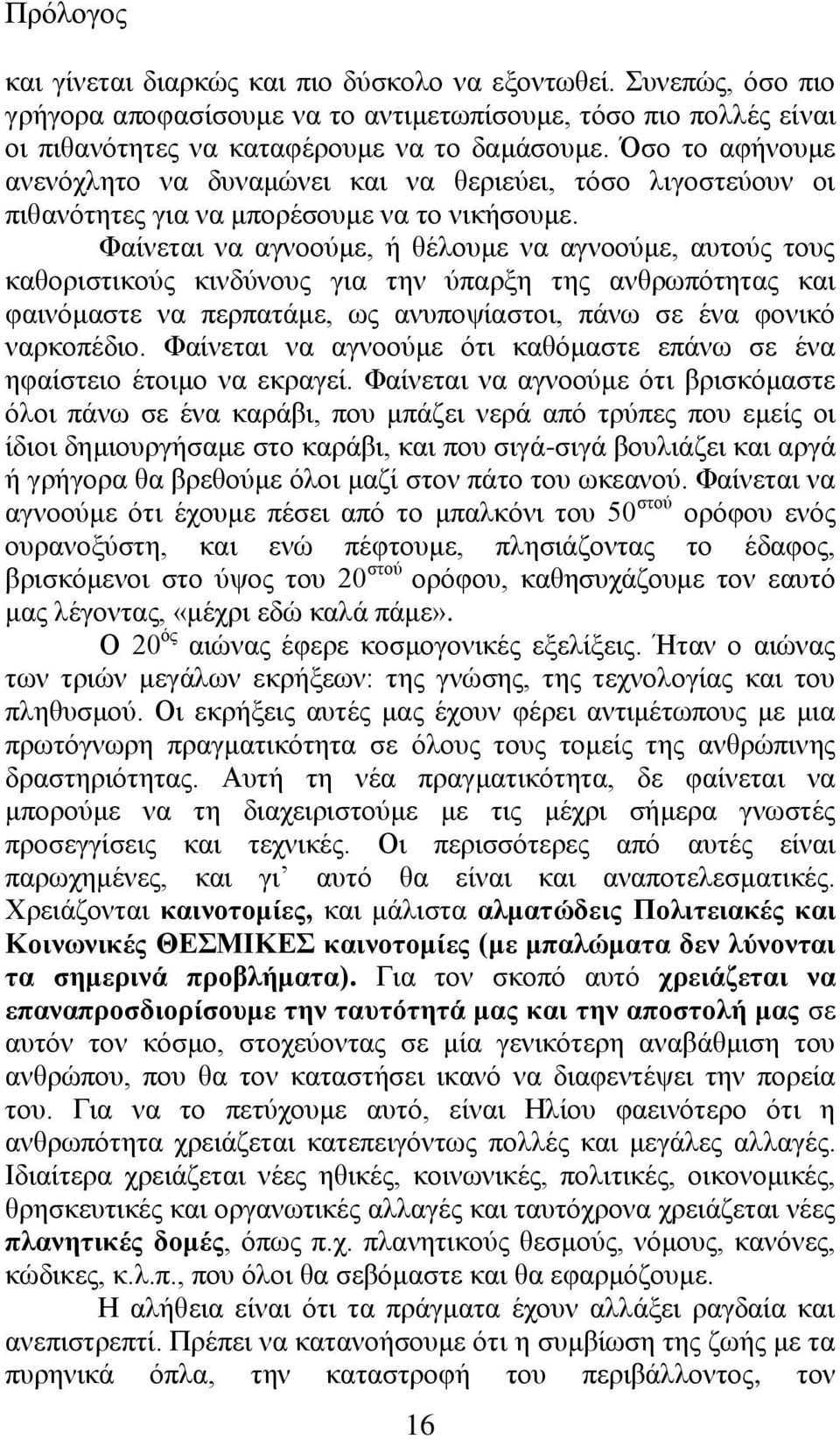 Φαίνεται να αγνοούμε, ή θέλουμε να αγνοούμε, αυτούς τους καθοριστικούς κινδύνους για την ύπαρξη της ανθρωπότητας και φαινόμαστε να περπατάμε, ως ανυποψίαστοι, πάνω σε ένα φονικό ναρκοπέδιο.