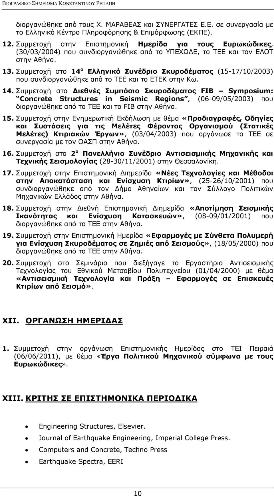 Συμμετοχή στο 14 ο Ελληνικό Συνέδριο Σκυροδέματος (15-17/10/2003) που συνδιοργανώθηκε από το ΤΕΕ και το ΕΤΕΚ στην Κω. 14. Συμμετοχή στο Διεθνές Συμπόσιο Σκυροδέματος FIB Symposium: Concrete Structures in Seismic Regions, (06-09/05/2003) που διοργανώθηκε από το ΤΕΕ και το FIB στην Αθήνα.