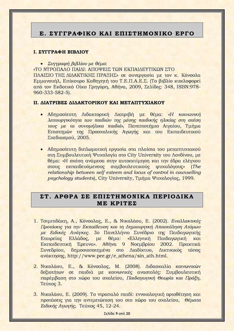 ΔΙΑΤΡΙΒΕΣ ΔΙΔΑΚΤΟΡΙΚΟΥ ΚΑΙ ΜΕΤΑΠΤΥΧΙΑΚΟΥ Αδημοσίευτη Διδακτορική Διατριβή με θέμα: «Η κοινωνική λειτουργικότητα των παιδιών της μέσης παιδικής ηλικίας στη σχέση τους με τα συνομήλικα παιδιά»,