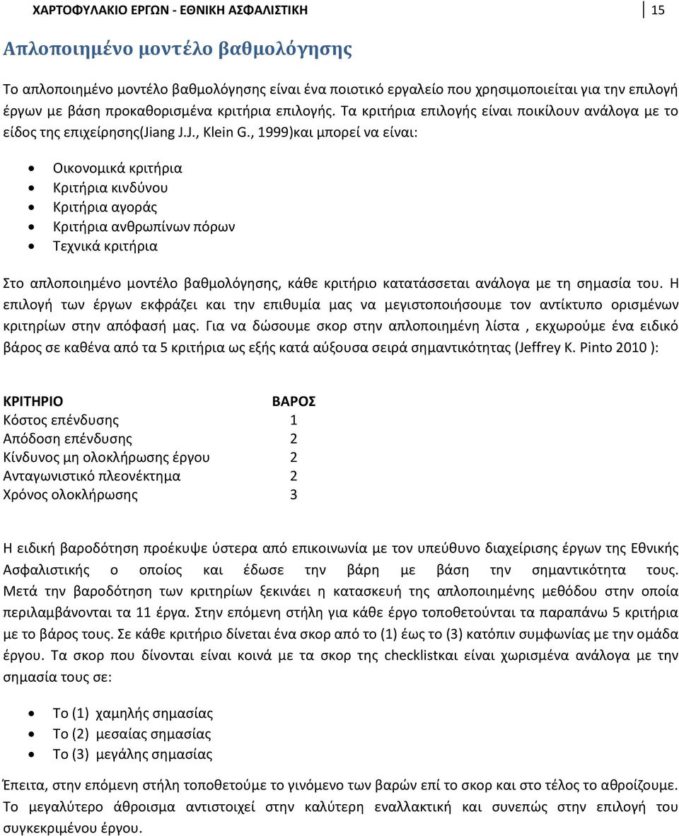 , 1999)και μπορεί να είναι: Οικονομικά κριτήρια Κριτήρια κινδύνου Κριτήρια αγοράς Κριτήρια ανθρωπίνων πόρων Τεχνικά κριτήρια Στο απλοποιημένο μοντέλο βαθμολόγησης, κάθε κριτήριο κατατάσσεται ανάλογα