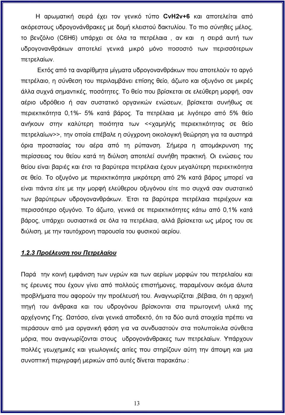 Εκτός από τα αναρίθμητα μίγματα υδρογονανθράκων που αποτελούν το αργό πετρέλαιο, η σύνθεση του περιλαμβάνει επίσης θείο, άζωτο και οξυγόνο σε μικρές άλλα συχνά σημαντικές, ποσότητες.