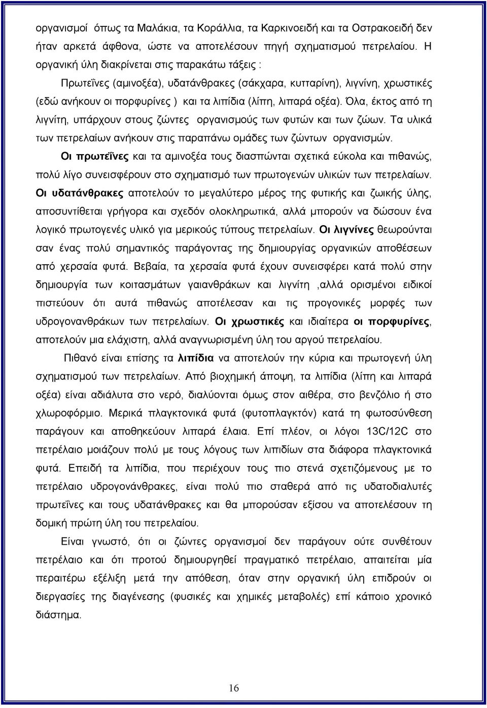 Όλα, έκτος από τη λιγνίτη, υπάρχουν στους ζώντες οργανισμούς των φυτών και των ζώων. Τα υλικά των πετρελαίων ανήκουν στις παραπάνω ομάδες των ζώντων οργανισμών.