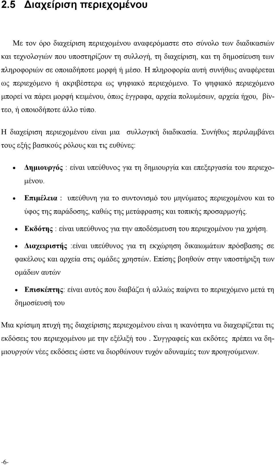 Το ψηφιακό περιεχόμενο μπορεί να πάρει μορφή κειμένου, όπως έγγραφα, αρχεία πολυμέσων, αρχεία ήχου, βίντεο, ή οποιοδήποτε άλλο τύπο. Η διαχείριση περιεχομένου είναι μια συλλογική διαδικασία.