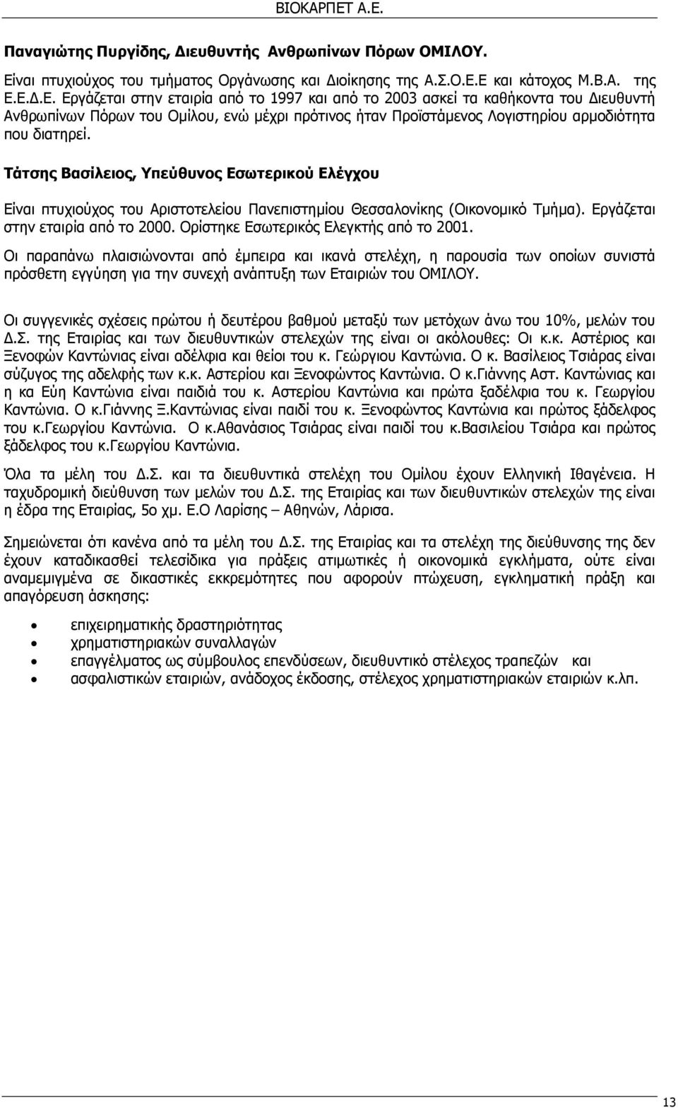 Ορίστηκε Εσωτερικός Ελεγκτής από το 2001. Οι παραπάνω πλαισιώνονται από έµπειρα και ικανά στελέχη, η παρουσία των οποίων συνιστά πρόσθετη εγγύηση για την συνεχή ανάπτυξη των Εταιριών του ΟΜΙΛΟΥ.