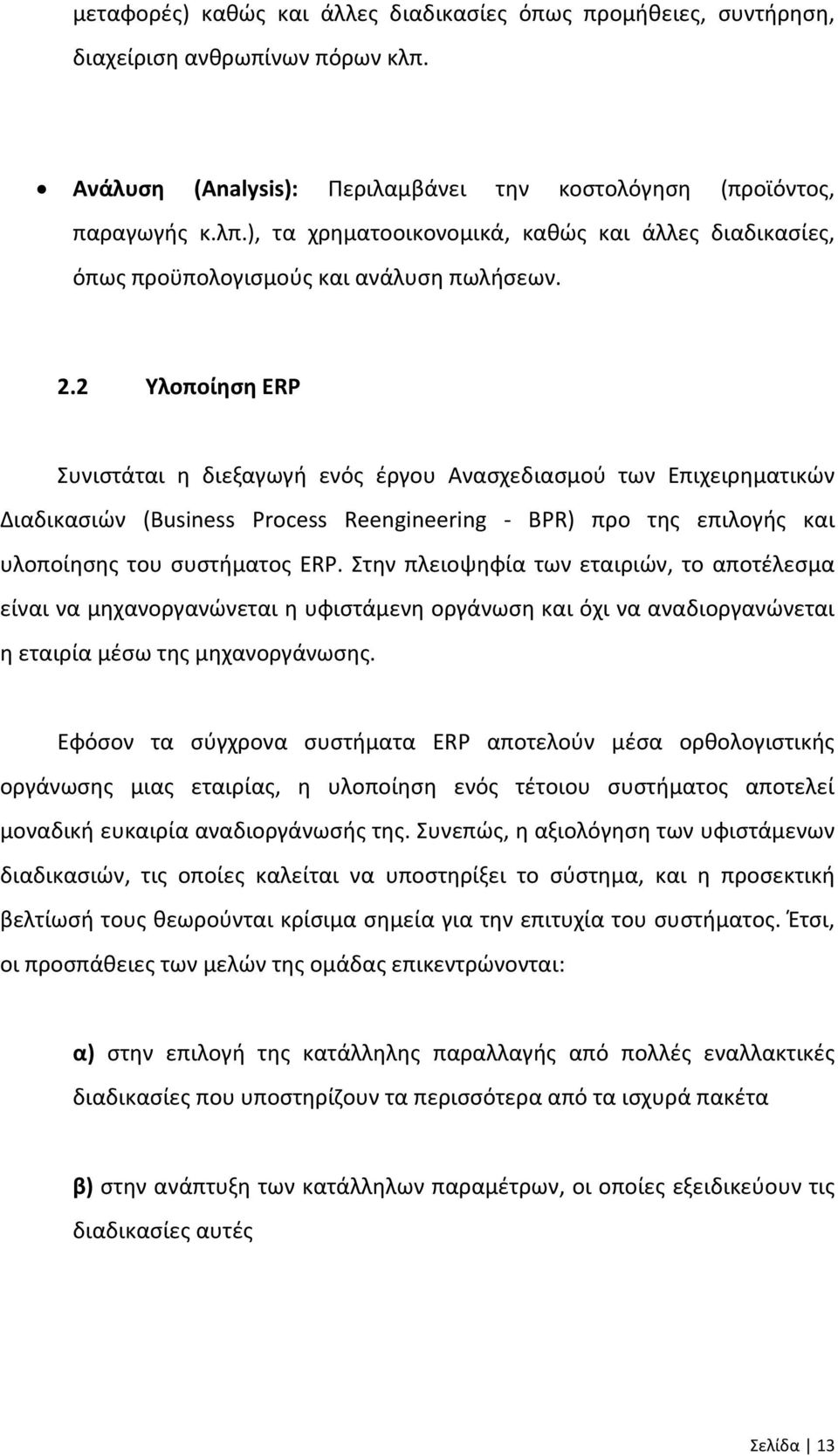 Στην πλειοψηφία των εταιριών, το αποτέλεσμα είναι να μηχανοργανώνεται η υφιστάμενη οργάνωση και όχι να αναδιοργανώνεται η εταιρία μέσω της μηχανοργάνωσης.