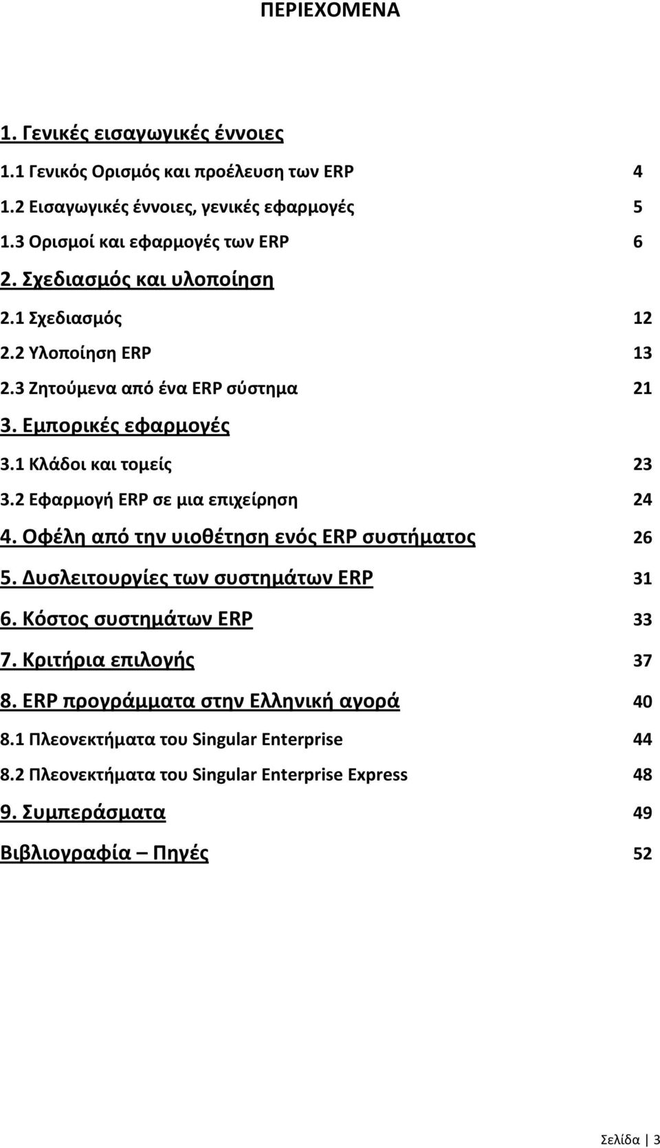 2 Εφαρμογή ERP σε μια επιχείρηση 24 4. Οφέλη από την υιοθέτηση ενός ERP συστήματος 26 5. Δυσλειτουργίες των συστημάτων ERP 31 6. Κόστος συστημάτων ERP 33 7.