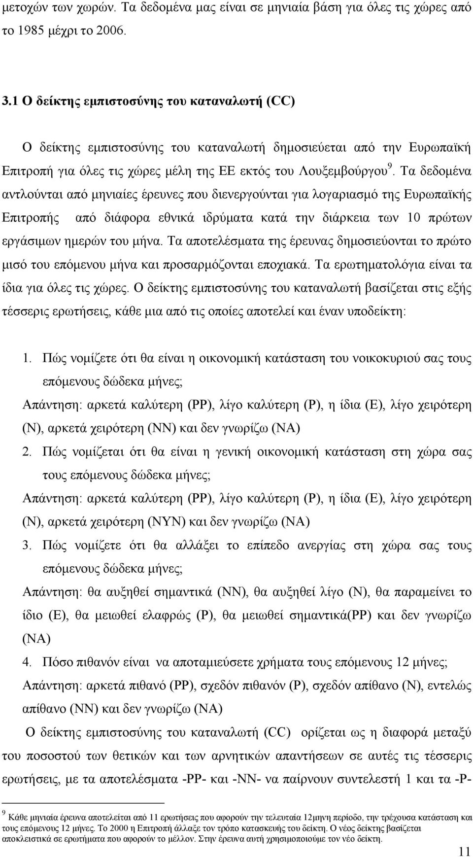 Τα δεδομένα αντλούνται από μηνιαίες έρευνες που διενεργούνται για λογαριασμό της Ευρωπαϊκής Επιτροπής από διάφορα εθνικά ιδρύματα κατά την διάρκεια των 10 πρώτων εργάσιμων ημερών του μήνα.