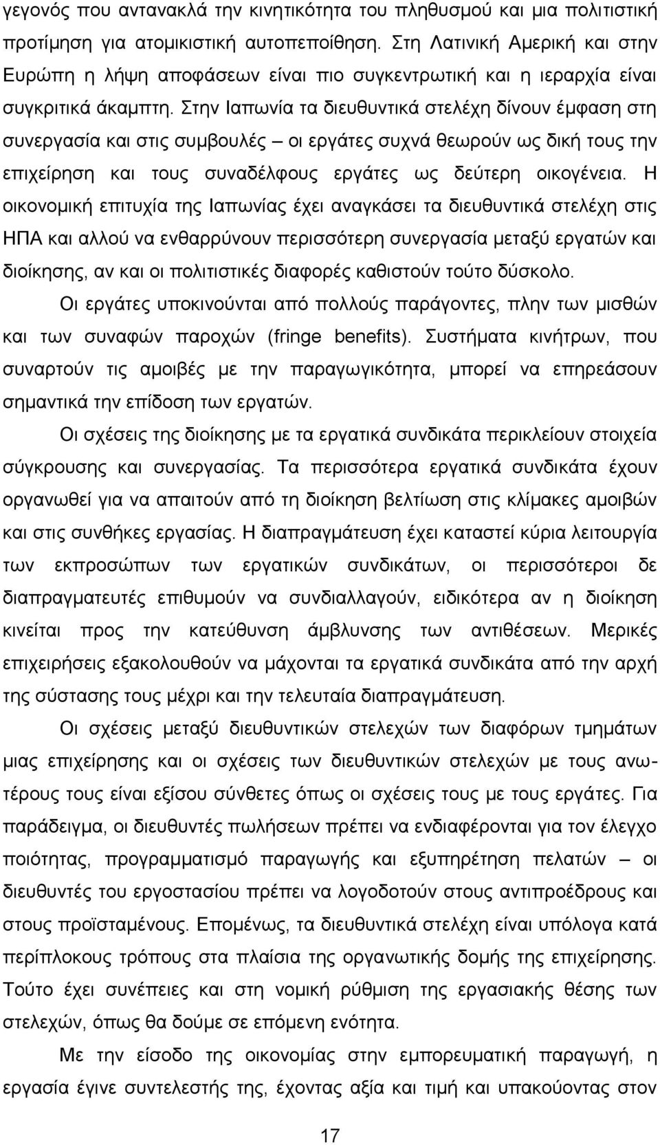 Στην Ιαπωνία τα διευθυντικά στελέχη δίνουν έμφαση στη συνεργασία και στις συμβουλές οι εργάτες συχνά θεωρούν ως δική τους την επιχείρηση και τους συναδέλφους εργάτες ως δεύτερη οικογένεια.