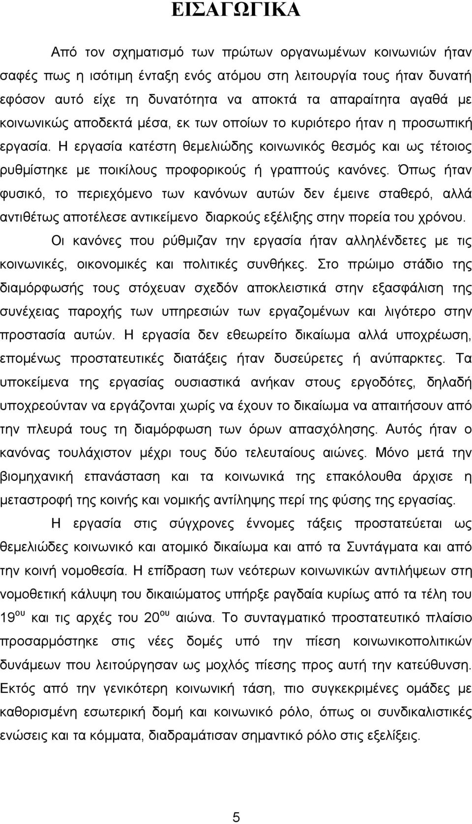 Όπως ήταν φυσικό, το περιεχόμενο των κανόνων αυτών δεν έμεινε σταθερό, αλλά αντιθέτως αποτέλεσε αντικείμενο διαρκούς εξέλιξης στην πορεία του χρόνου.